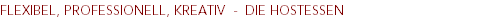 FLEXIBEL, PROFESSIONELL, KREATIV - DIE HOSTESSEN FLEXIBEL, PROFESSIONELL, KREATIV - DIE HOSTESSEN