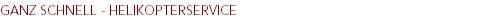 GANZ SCHNELL - HELIKOPTERSERVICE GANZ SCHNELL - HELIKOPTERSERVICE
